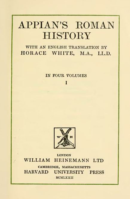 Appian's Roman History.

With an English translation by Horace White.

Vol. 1. // The Loeb Classical Library.

London: Heinemann, 1912

(repr. London: Clay & Co, 1972)