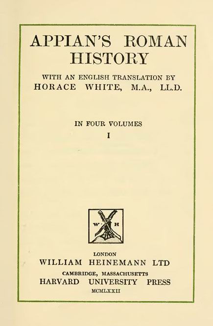 Appian's Roman History.

With an English translation by Horace White.

Vol. 1. // The Loeb Classical Library.

London: Heinemann, 1912

(repr. London: Clay & Co, 1972)