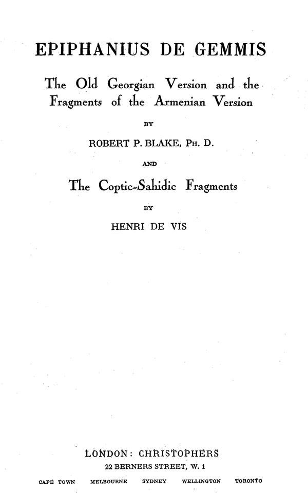 Epiphanius de Gemmis.

The Old Georgian Version and the Fragments of the Armenian Version by R.P.Blake,

and the Coptic-Sahidic Fragments by H. de Vis.

(Studies and Documents 2.) London: Christophers, 1934