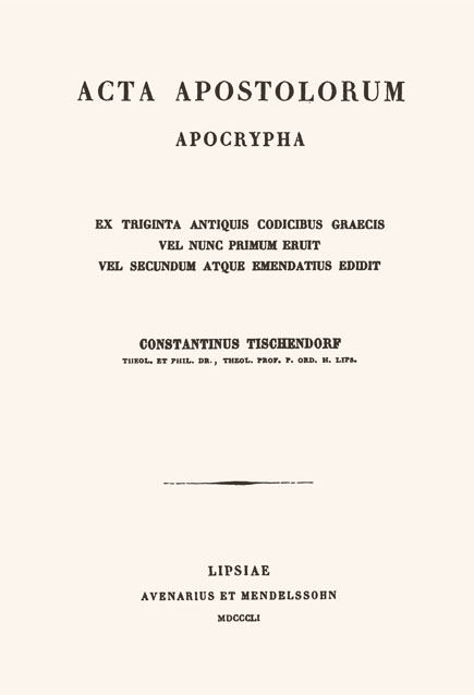 Acta apostolorum apocrypha.

Ex triginta antiquis codicibus Graecis

vel nunc primum eruit vel secundum atque

emendatius edidit Constantinus Tischendorf.

Leipzig: Avenarius et Mendelssohn, 1851