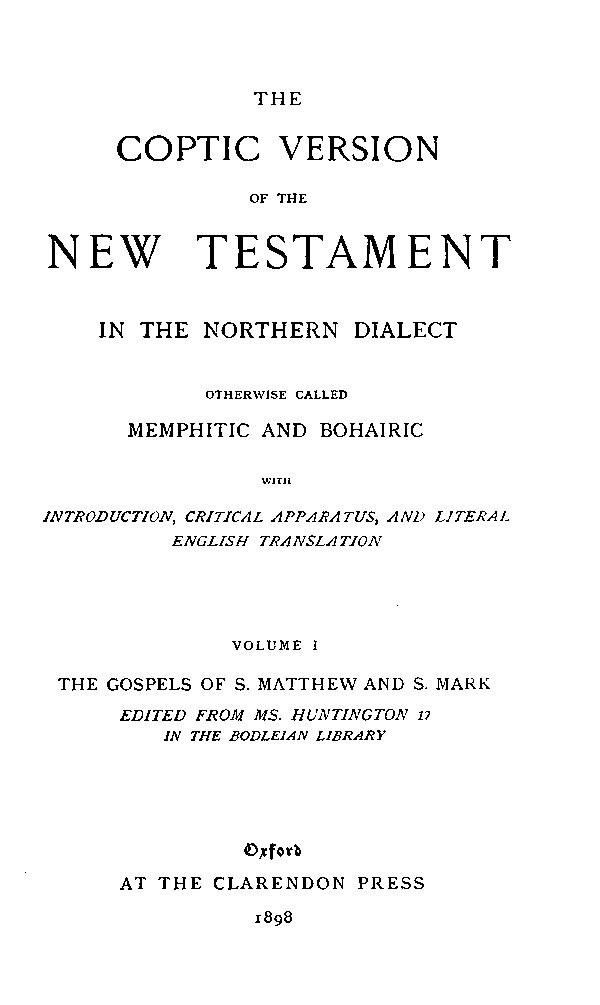 The Coptic Version of the New Testament

in the Northern Dialect

otherwise called Memphitic and Bohairic. Vol. I.

Edited by G.W.Horner. Oxford: Clarendon Press, 1898