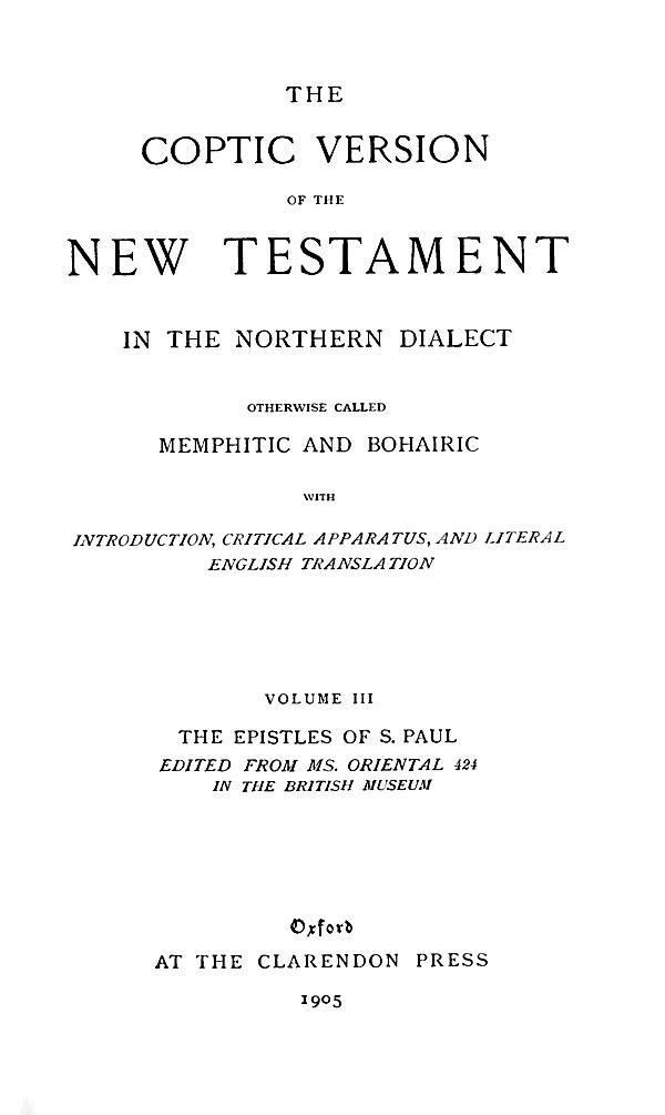The Coptic Version of the New Testament

in the Northern Dialect

otherwise called Memphitic and Bohairic. Vol. III.

Edited by G.W.Horner. Oxford: Clarendon Press, 1905