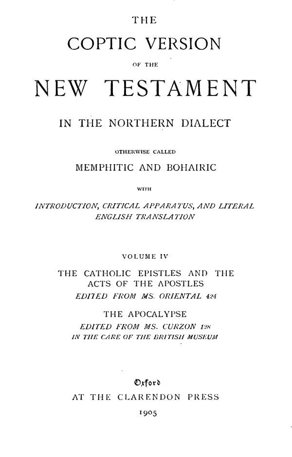The Coptic Version of the New Testament

in the Northern Dialect

otherwise called Memphitic and Bohairic. Vol. IV.

Edited by G.W.Horner. Oxford: Clarendon Press, 1905