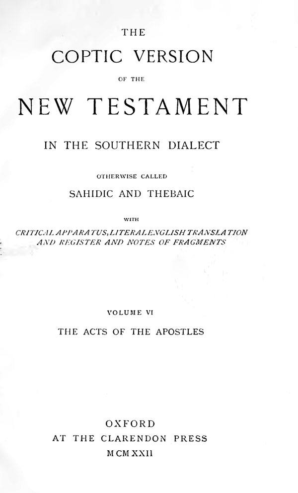 The Coptic Version of the New Testament

in the Southern Dialect

otherwise called Sahidic and Thebaic. Vol. VI.

Edited by G.W.Horner. Oxford: Clarendon Press, 1922
