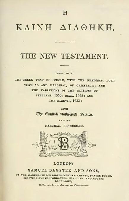 The New Testament:

Consisting of the Greek text of Scholz,

with the readings, both textual and marginal, of Griesbach;

and the variations of the editions of Stephens, 1550;

Beza, 1598; and the Elzevir, 1663;

with the English Authorised Version.

London: Bagster and Sons.

(Bagster's Critical New Testament.)