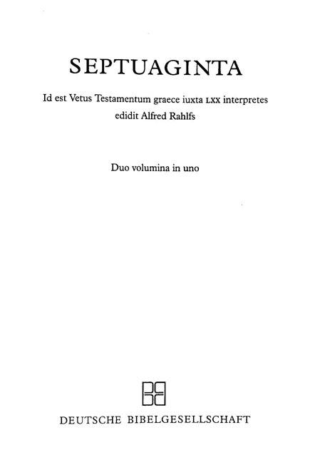 Septuaginta:

Id est Vetus Testamentum graece iuxta LXX interpretes.

Ed. A.Rahlfs. 2 vols. Stuttgart, 1979