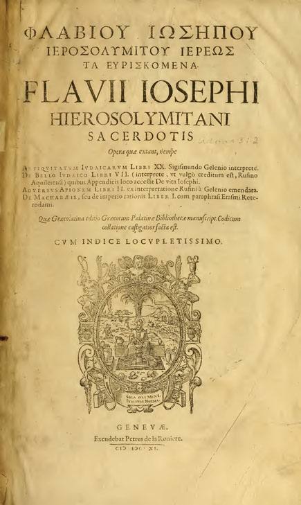 Flavii Iosephi Hierosolymitani sacerdotis opera quae extant,

nempe Antiquitatum Iudaicarum Libri XX. Sigismundo Gelenio interprete.

De Bello Iudaico Libri VII. (interprete, ut vulgo creditum est,

Rufino Aquileiensi) quibus Appendicis loco accessit De vita Iosephi.

Adversus Apionem Libri II. ex interpretatione Rufini a Gelenio emendata.

De Machabaeis, seu de imperio rationis Liber I. cum paraphrasi Erasmi

Roterodami. Quae Graecolatina editio Graecorum Palatinae Bibliothecae

manuscriptorum codicum collatione castigatior facta est.

Cum indice locupletissimo. Geneva: Petrus de la Rouiere, 1611