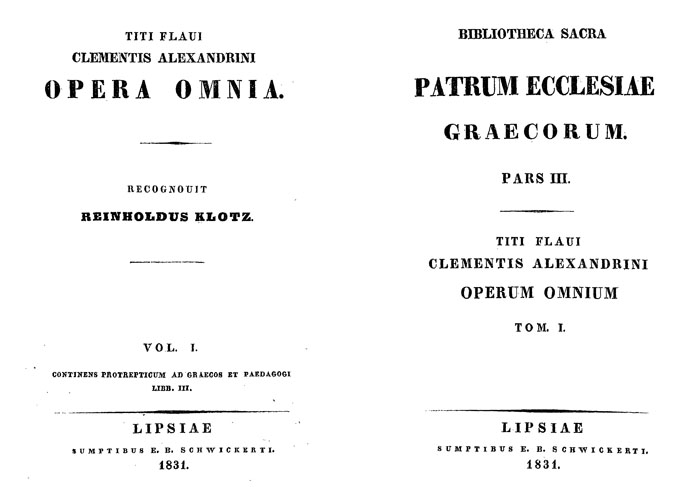 Clementis Alexandrini opera omnia.

Tomus primus. Lipsiae: Sumptibus E. B. Schwickerti, 1831