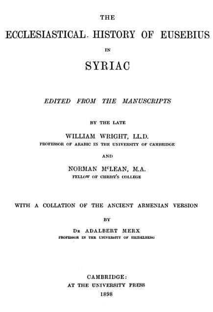 The Ecclesiastical History of Eusebius in Syriac.

Edited by W.Wright and N.McLean.

With a collation of the ancient Armenian version by A.Merx.

Cambridge: Cambridge University Press, 1898