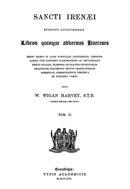 Sancti Irenaei episcopi Lugdunensis

libros quinque adversus haereses.

Ed. W.W.Harvey. Vol. II.

Cantabrigiae: Typis Academicis, 1857