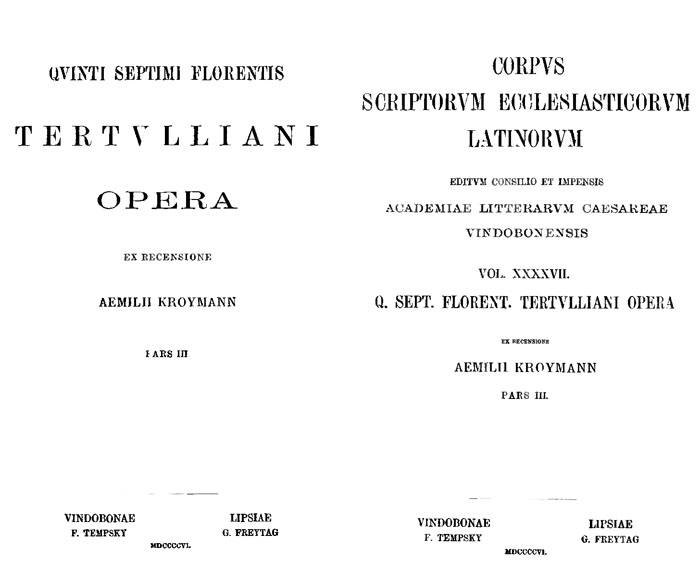 Quinti Septimii Florentis Tertulliani opera.

Ex Recensione Aemilii Kroymann. Pars III.

Corpus Scriptorum Ecclesiasticorum Latinorum. Vol. XXXXVII. Lipsiae: Freytag, 1906