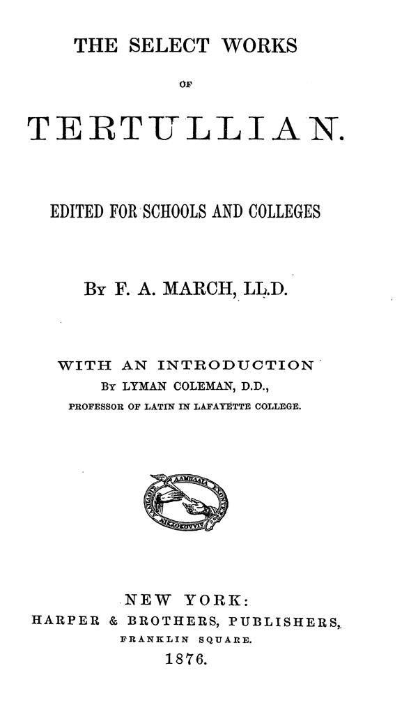 The Select Works of Tertullian.

Edited for Schools and Colleges. By F.A.March. New York: Harper and brothers, 1876