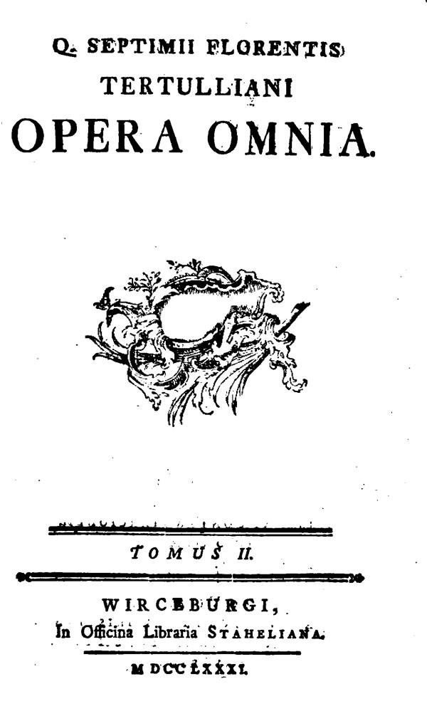 Quinti Septimii Florentis Tertulliani opera omnia.

Tomus secundus. Wurzburg: Officina Libraria Staheliana, 1781